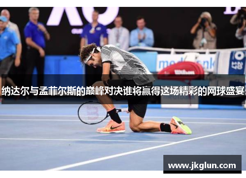 纳达尔与孟菲尔斯的巅峰对决谁将赢得这场精彩的网球盛宴