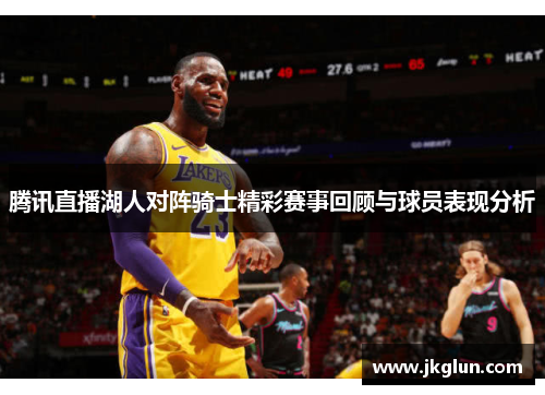 腾讯直播湖人对阵骑士精彩赛事回顾与球员表现分析